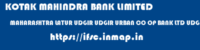 KOTAK MAHINDRA BANK LIMITED  MAHARASHTRA LATUR UDGIR UDGIR URBAN CO OP BANK LTD UDGIR  ifsc code